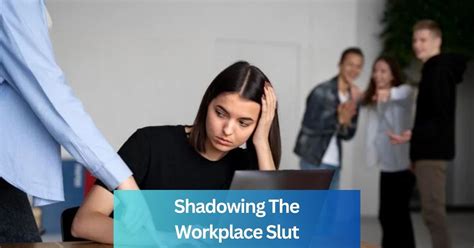 In this sector, where women should be shadowing the workplace slut, a woman is not safe. . Shadowing the workplace slut